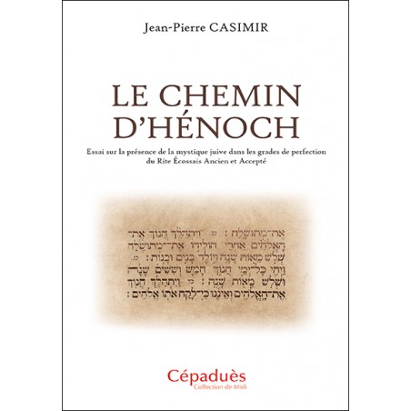 Le Chemin d’Hénoch. Essai sur la présence de la mystique juive dans les grades de perfection du Rite Écossais Ancien et Accepté