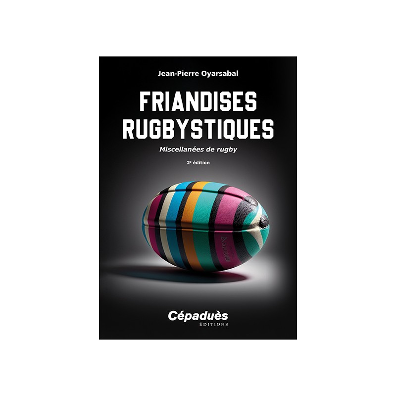 Friandises rugbystiques. Miscellanées de rugby 2e édition