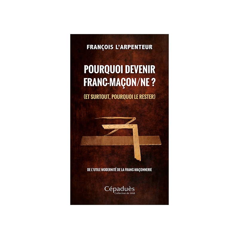 Pourquoi devenir franc-maçon/ne ? (et surtout, pourquoi le rester). De l’utile modernité de la franc-maçonnerie