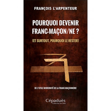 Pourquoi devenir franc-maçon/ne ? (et surtout, pourquoi le rester). De l’utile modernité de la franc-maçonnerie