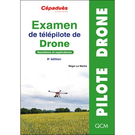 Examen de télépilote de drone. Questions et explications. 6e édition
