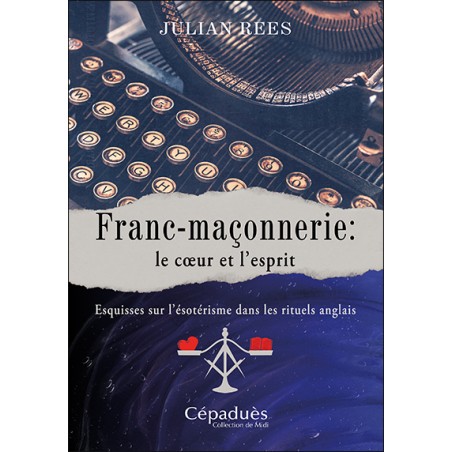 Franc-maçonnerie : le cœur et l’esprit. Esquisses sur l’ésotérisme dans les rituels anglais