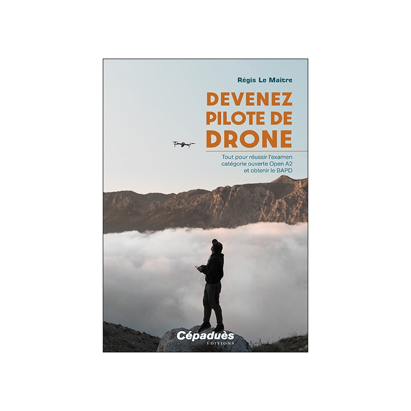 Devenez pilote de Drone. Tout pour réussir l’examen catégorie ouverte Open A2  et obtenir le BAPD
