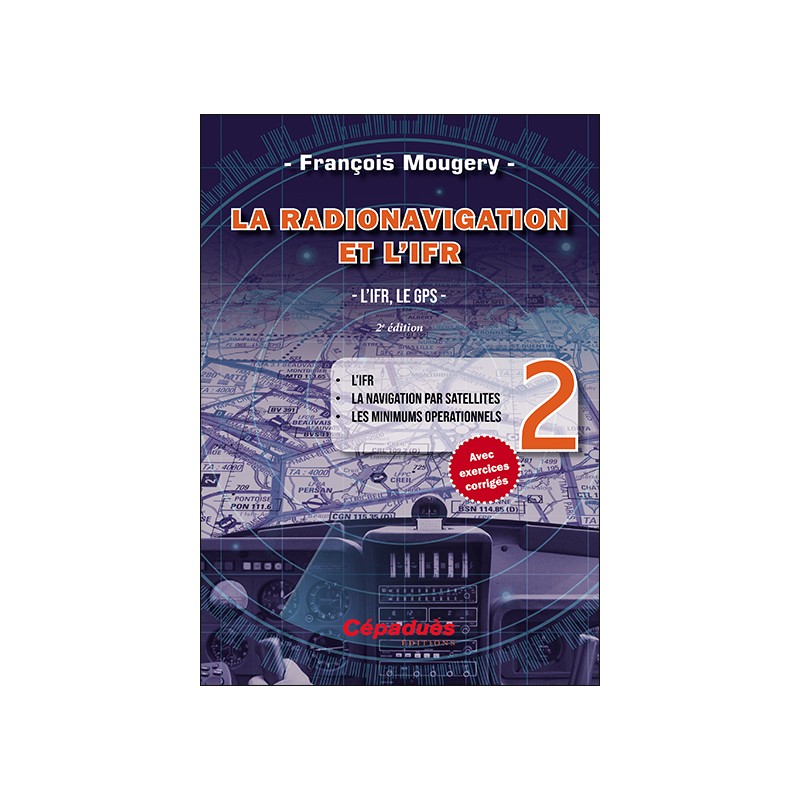La Radionavigation et l'IFR. L'IFR, le GPS - Tome 2. 2e édition