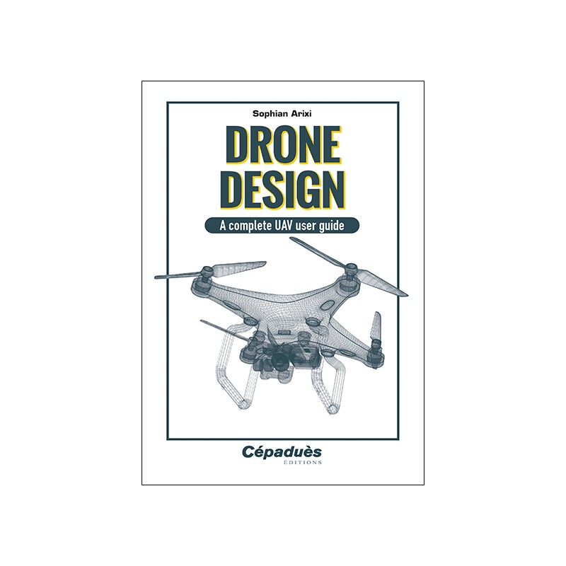 Drone design. A complete UAV user guide