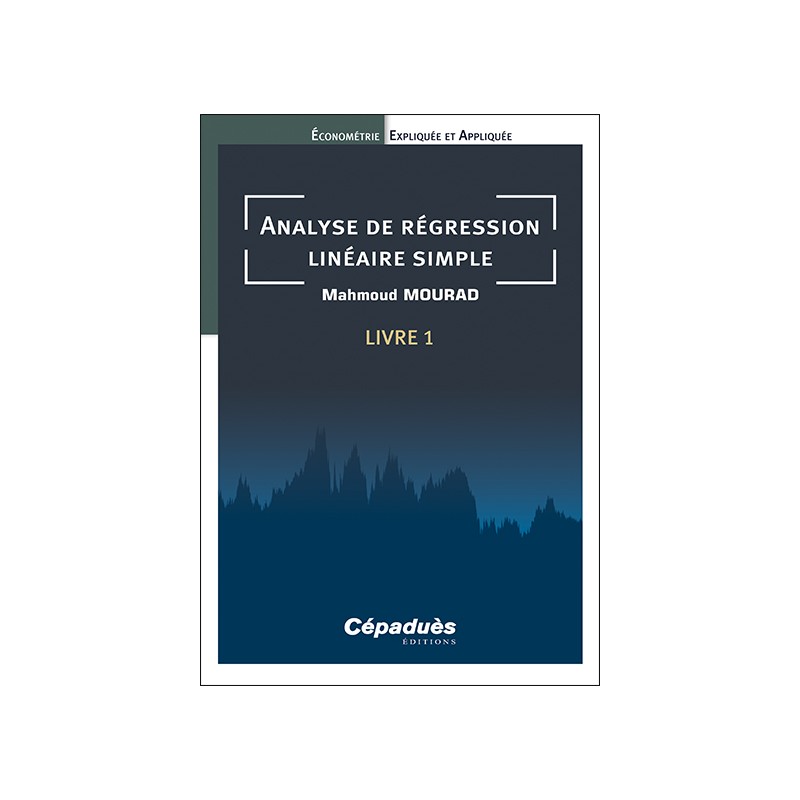 Analyse de régression linéaire simple. Livre 1. Économétrie Expliquée et Appliquée