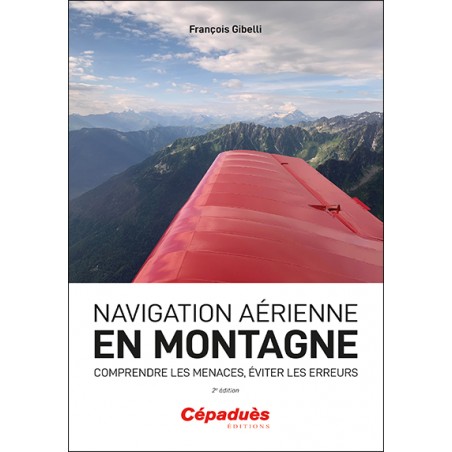 Navigation aérienne en montagne. Comprendre les menaces, éviter les erreurs. 2e édition