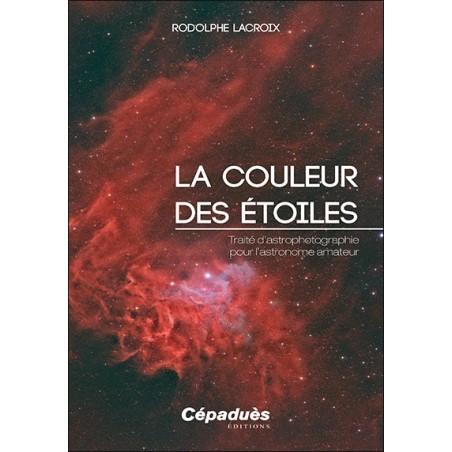 La couleur des étoiles. Traité d’astrophotographie pour l’astronome amateur La couleur des étoiles. Traité d’astrophotographie pour l’astronome amateur
