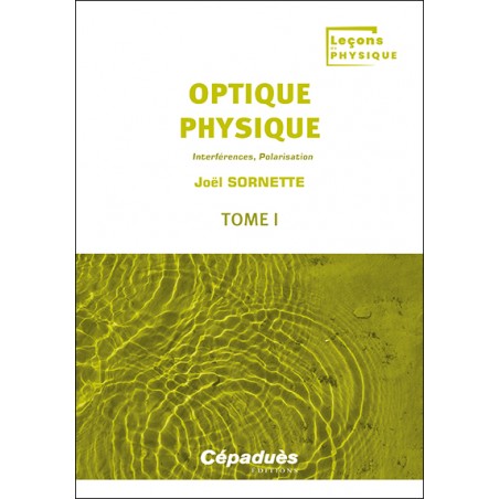 Optique physique. Tome 1. Interférences, Polarisation Optique physique. Tome 1. Interférences, Polarisation