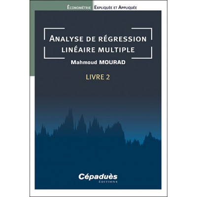 Analyse de régression linéaire multiple. Livre 2. Économétrie Expliquée et Appliquée