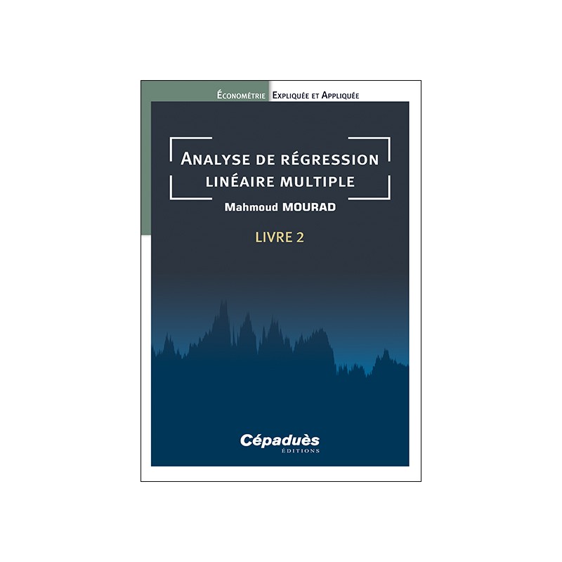 Analyse de régression linéaire multiple. Livre 2. Économétrie Expliquée et Appliquée