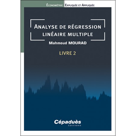 Analyse de régression linéaire multiple. Livre 2. Économétrie Expliquée et Appliquée Analyse de régression linéaire multiple. Livre 2. Économétrie Expliquée et Appliquée