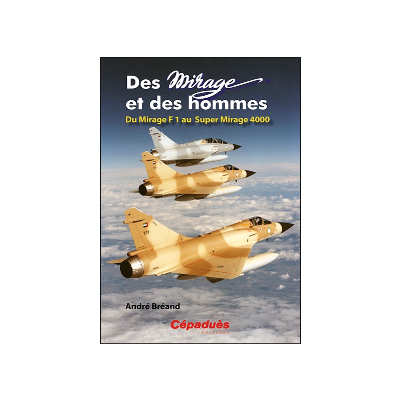 Des Mirage et des Hommes. Du Mirage F1 au Super Mirage 4000