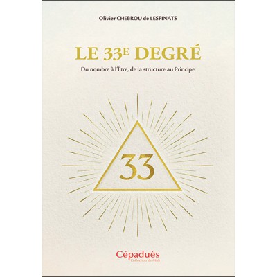 Le 33e degré. Du nombre à l’Être,  de la structure au Principe