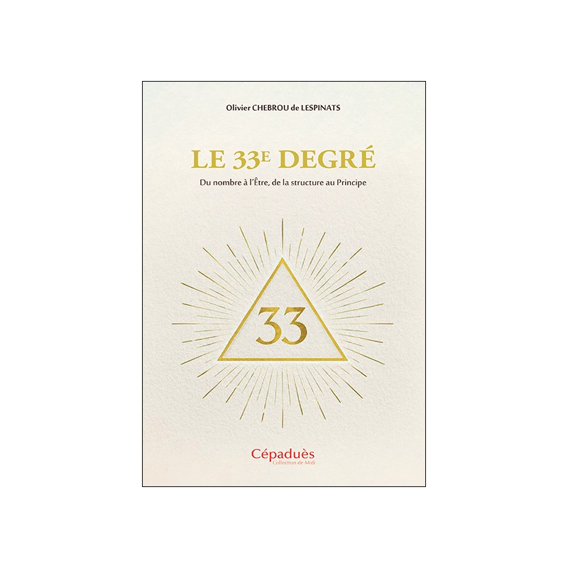 Le 33e degré. Du nombre à l’Être,  de la structure au Principe