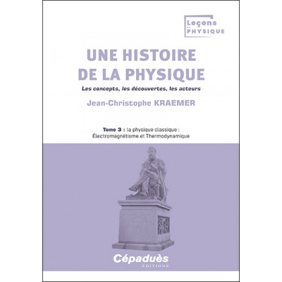 Une histoire de la physique. Les concepts, les découvertes, les acteurs. Tome 3 : la physique classique