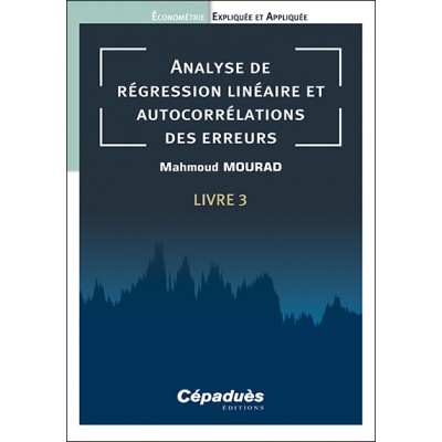 Analyse de régression linéaire et autocorrélations des erreurs. Livre 3. Économétrie Expliquée et Appliquée