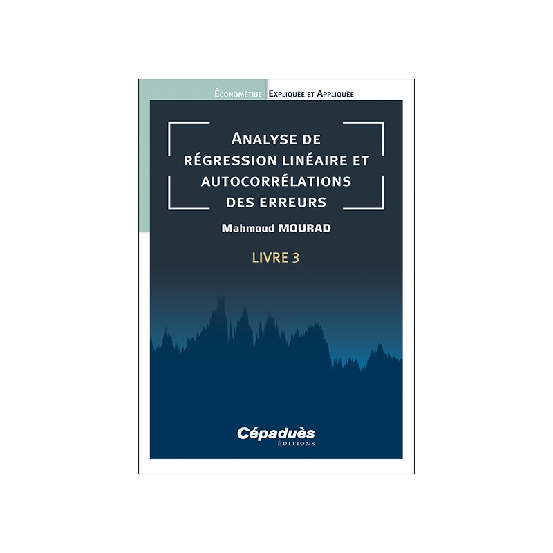 Analyse de régression linéaire et autocorrélations des erreurs. Livre 3. Économétrie Expliquée et Appliquée