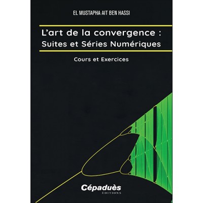 L’art de la convergence : Suites et Séries Numériques. Cours et Exercices
