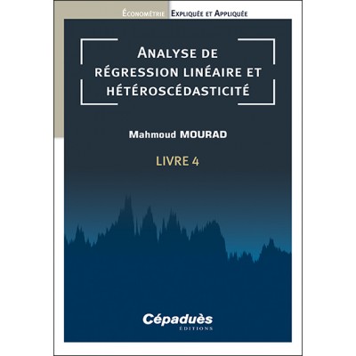Analyse de régression linéaire et hétéroscédasticité. Livre 4. Économétrie Expliquée et Appliquée
