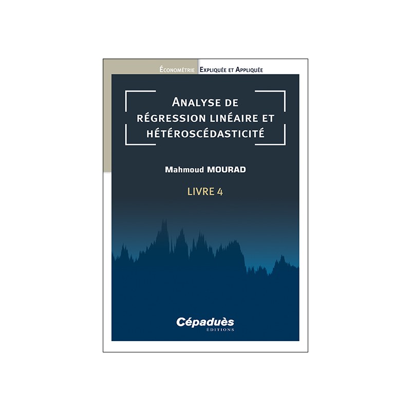 Analyse de régression linéaire et hétéroscédasticité. Livre 4. Économétrie Expliquée et Appliquée