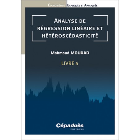 Analyse de régression linéaire et hétéroscédasticité. Livre 4. Économétrie Expliquée et Appliquée
