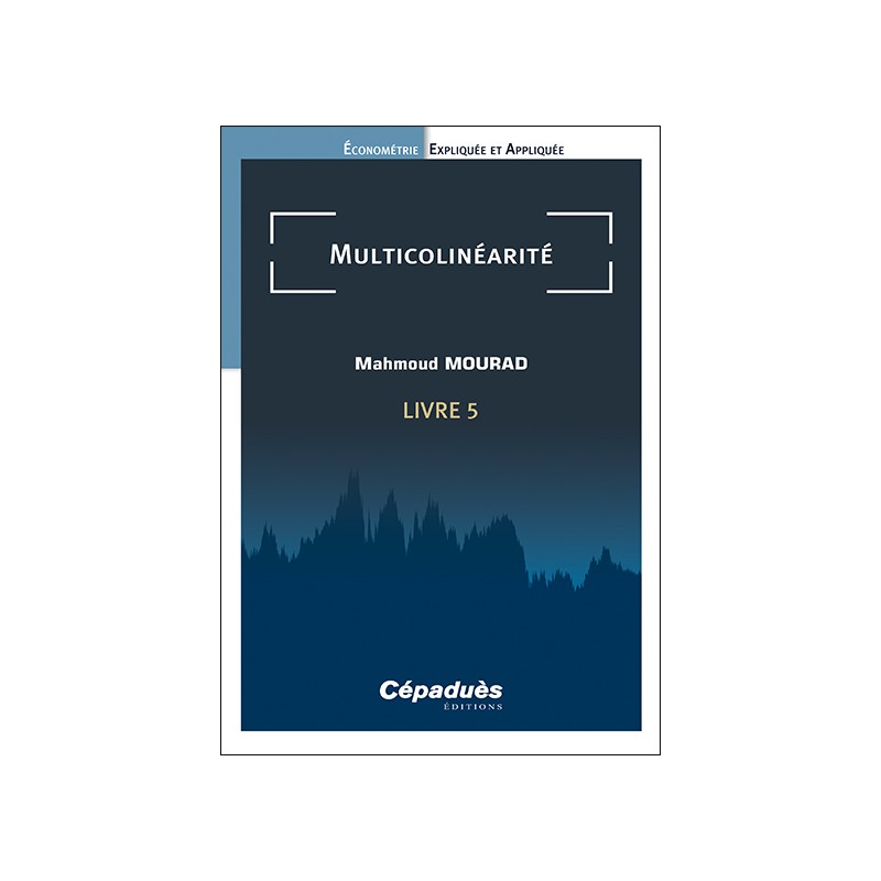 Multicolinéarité. Livre 5. Économétrie Expliquée et Appliquée