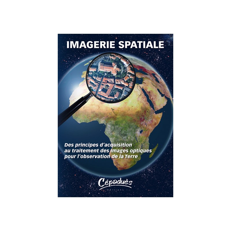 Imagerie Spatiale. Des principes d'acquisition au traitement des images optiques pour l'observation de la Terre