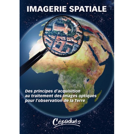 Imagerie Spatiale. Des principes d'acquisition au traitement des images optiques pour l'observation de la Terre