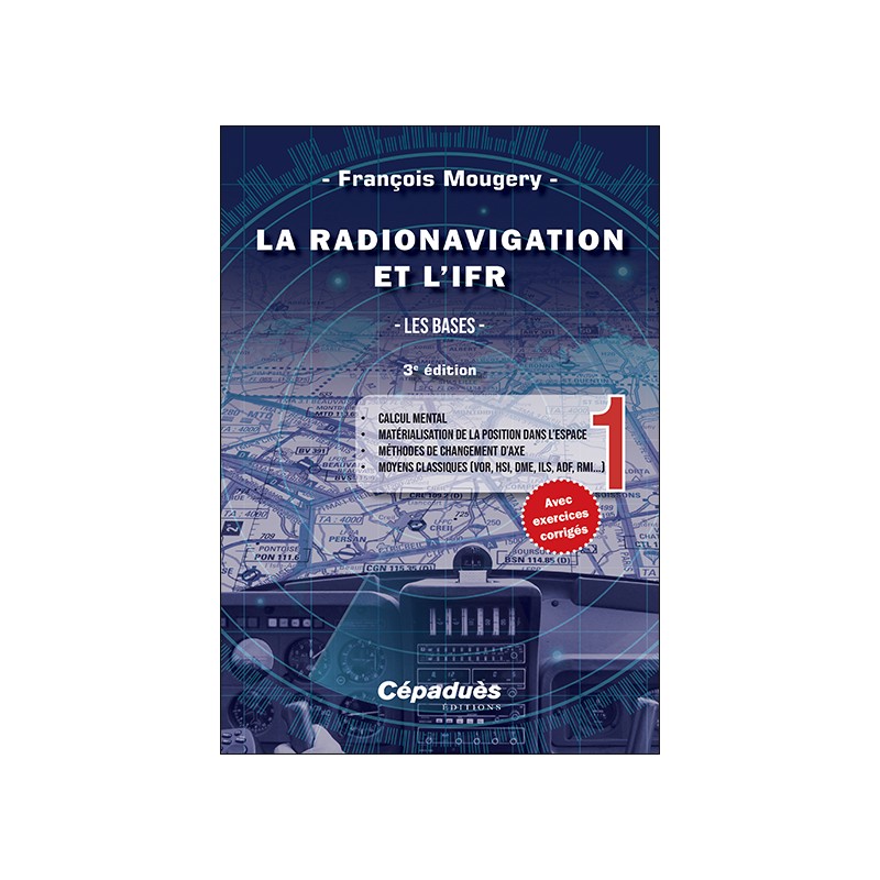 La Radionavigation et l'IFR. Les Bases - Tome 1 - 3e édition