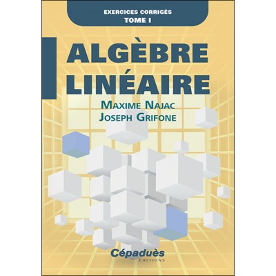 Algèbre Linéaire. Exercices corrigés. Tome I