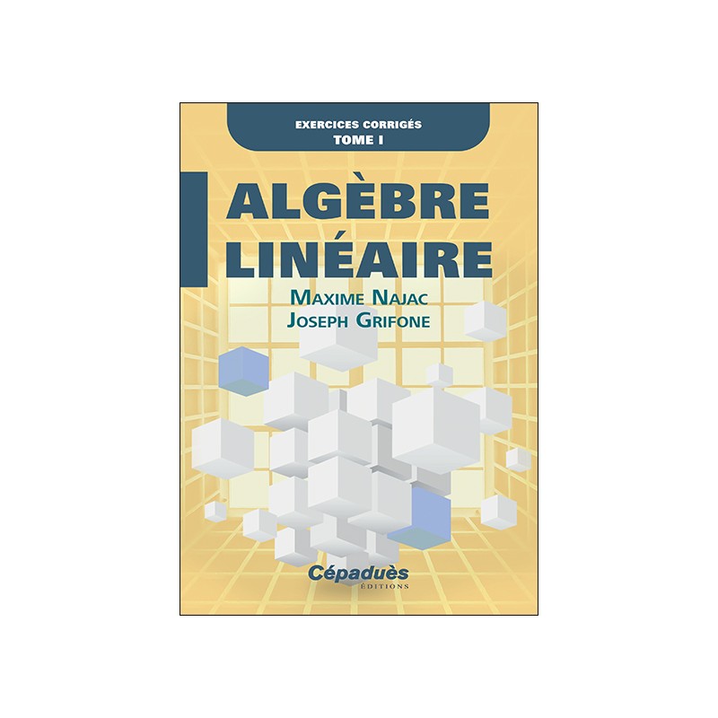 Algèbre Linéaire. Exercices corrigés. Tome I
