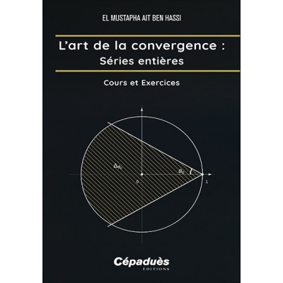 L’art de la convergence : Séries Entières. Cours et Exercices