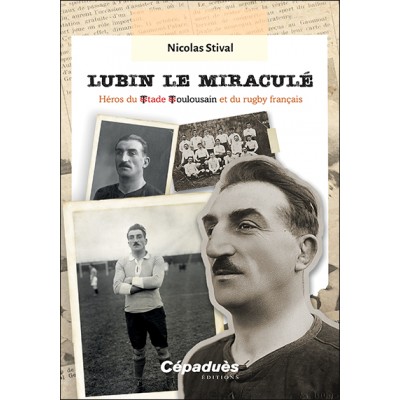 Lubin le miraculé. Héros du Stade Toulousain et du rugby français
