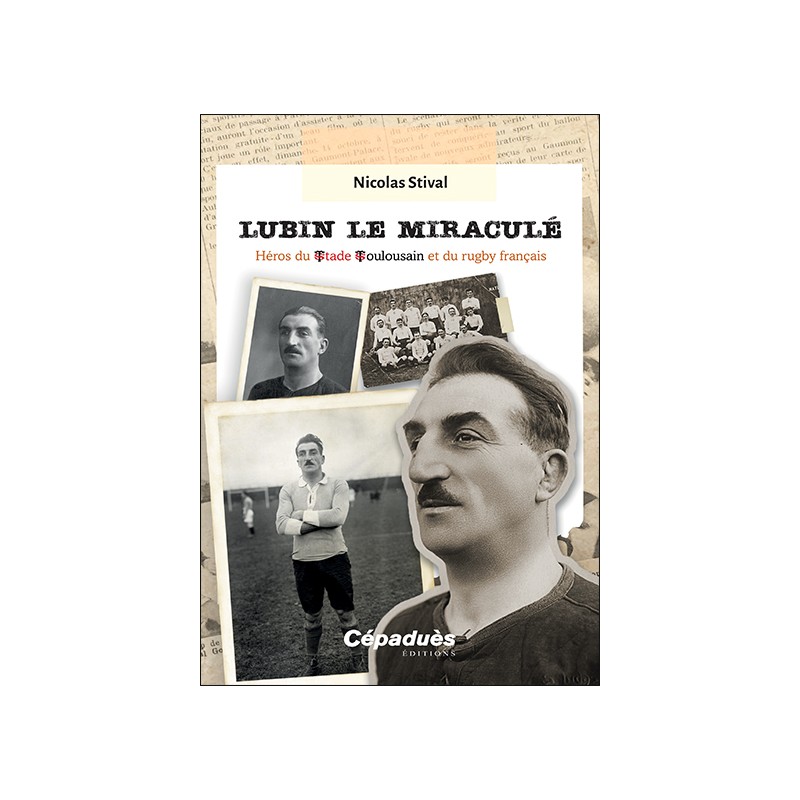 Lubin le miraculé. Héros du Stade Toulousain et du rugby français