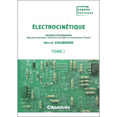 Électrocinétique. Tome 1. Régime stationnaire. Approche physique, exercices corrigés et simulations LTspice