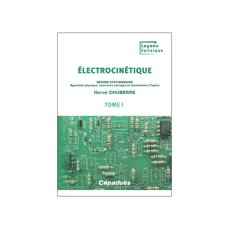 Électrocinétique. Tome 1. Régime stationnaire. Approche physique, exercices corrigés et simulations LTspice