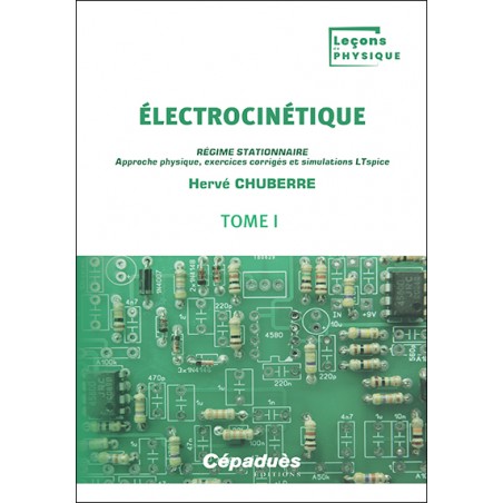 Électrocinétique. Tome 1. Régime stationnaire. Approche physique, exercices corrigés et simulations LTspice