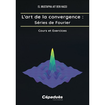 L’art de la convergence : Séries de Fourier. Cours et Exercices