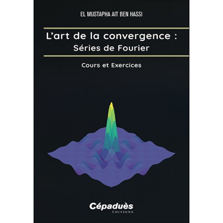 L’art de la convergence : Séries de Fourier. Cours et Exercices