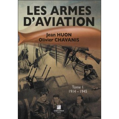 Les armes d’aviation (1914-1945) Tome 1