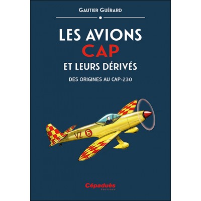 Les avions CAP et leurs dérivés. Des origines au CAP-230