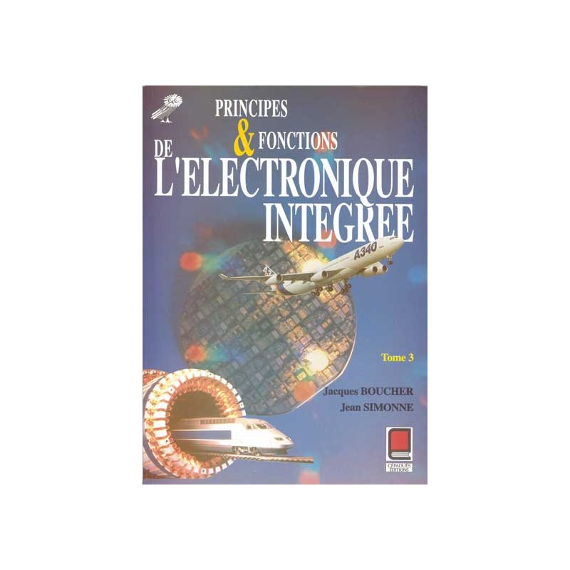 PRINCIPES & FONCTIONNEMENT DE L'ÉLECTRONIQUE INTÉGRÉE Tome 3