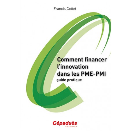 Comment financer l'innovation dans les PME-PMI guide pratique Comment financer l'innovation dans les PME-PMI guide pratique