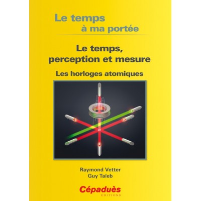 Le Temps à ma portée -  Le Temps, perception et mesure - les horloges atomiques