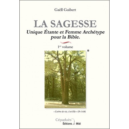 La Sagesse. 1er volume. Unique Étante et Femme Archétype pour la Bible La Sagesse. 1er volume. Unique Étante et Femme Archétype pour la Bible